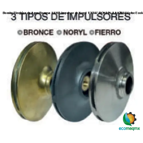 Impulsor noryl, fierro, bronceProducts Bomba Electrica de Agua Bonasa 1/4 HP Impulsor de Noryl 1"X3/4" BON25N-2 AA7024 Motor Ecológico Emco