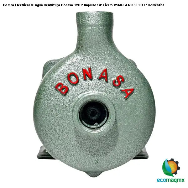 Bomba Electrica De Agua Centrífuga Bonasa 1/2HP Impulsor de Fierro 12/60R AA6855 1"X1" Doméstica