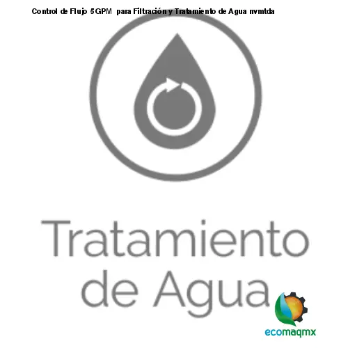 Control de Flujo 5 GPM para Filtración y Tratamiento de Agua
