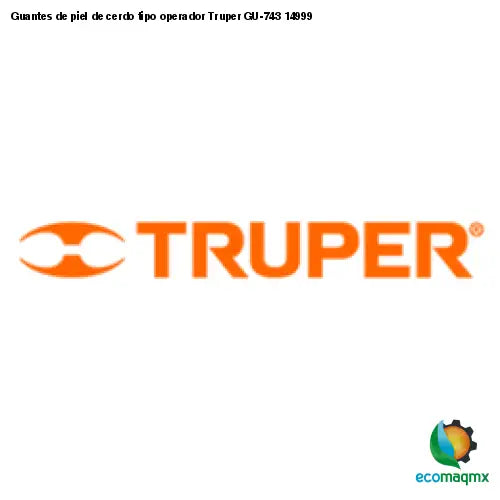 Guantes de piel de cerdo tipo operador Truper GU-743 14999