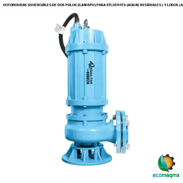 MOTOBOMBAS SUMERGIBLES DE DOS POLOS (3,450 RPM) PARA