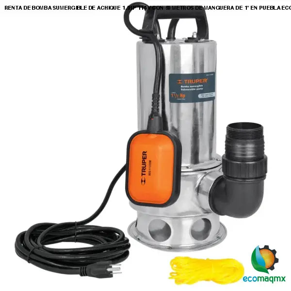 RENTA DE BOMBA SUMERGIBLE DE ACHIQUE 1.5HP 115 V CON 50