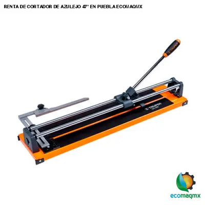 RENTA DE CORTADOR DE AZULEJO 47 EN PUEBLA ECOMAQMX