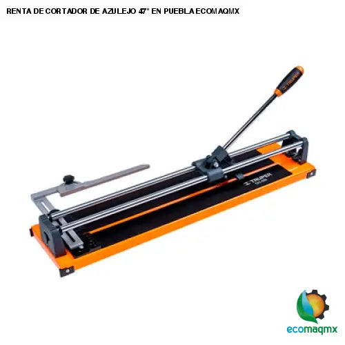 RENTA DE CORTADOR DE AZULEJO 47 EN PUEBLA ECOMAQMX