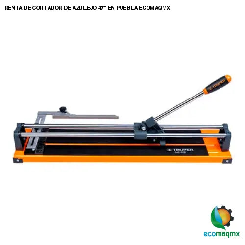 RENTA DE CORTADOR DE AZULEJO 47 EN PUEBLA ECOMAQMX