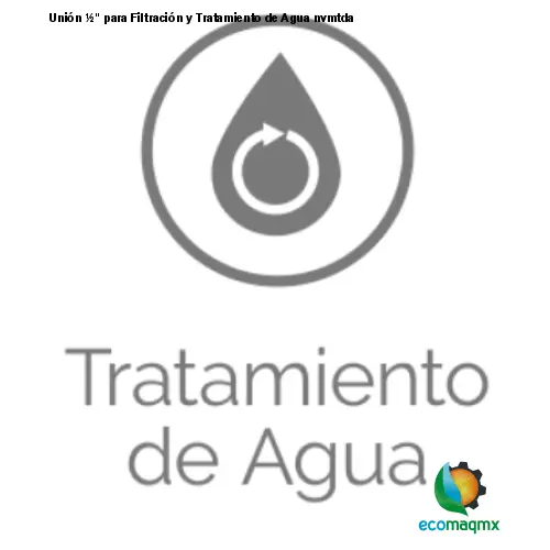 Unión ½ para Filtración y Tratamiento de Agua nvmtda