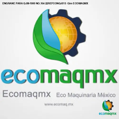 ENGRANE PARA QJM-1000 NO.164 22REFCONQJ013 Gim ECOMAQMX