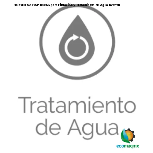 Balastra No BAP100365 para Filtración y Tratamiento de Agua