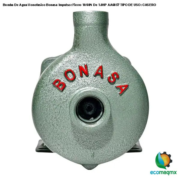 Bomba De Agua Monofasico Bonasa Impulsor Fierro 10/60N De 1.0HP AA6857 TIPO DE USO: CASERO
