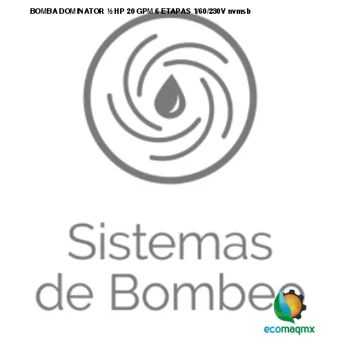 BOMBA DOMINATOR ½ HP 20 GPM 6 ETAPAS 1/60/230V nvmsb