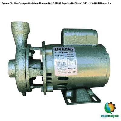 Bomba Electrica De Agua Centrifuga Bonasa 3/4 HP 34/60R Impulsor De Fierro 1 1/4" x 1" AA6856 Domestica