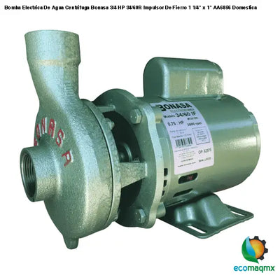 Bomba Electrica De Agua Centrifuga Bonasa 3/4 HP 34/60R Impulsor De Fierro 1 1/4" x 1" AA6856 Domestica
