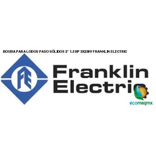 BOMBA PARA LODOS PASO SÓLIDOS 2" 1.5 HP 3X230V FRANKLIN ELECTRIC