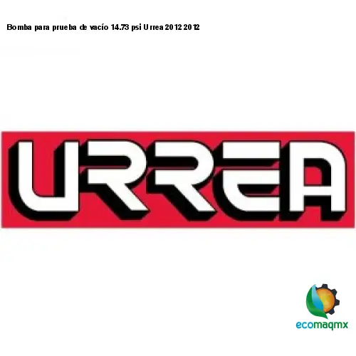 Bomba para prueba de vacío 14.73 psi Urrea 2012 2012