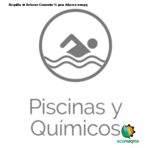 Boquilla de Retorno Cementar ¾ para Alberca nvmpq