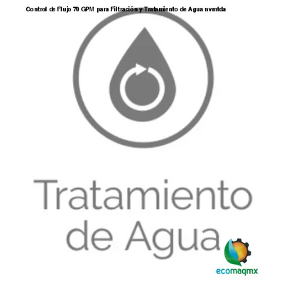 Control de Flujo 70 GPM para Filtración y Tratamiento de