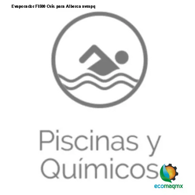 Evaporador FI500 Oris para Alberca nvmpq