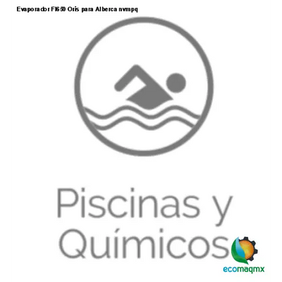 Evaporador FI650 Oris para Alberca nvmpq