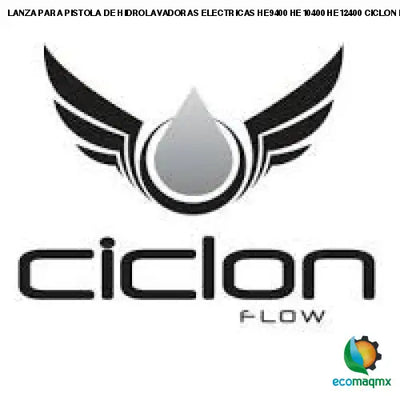 LANZA PARA PISTOLA DE HIDROLAVADORAS ELECTRICAS HE9400, HE10400, HE12400 CICLON FLOW CIC-LHE01