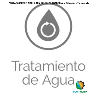 PORTACARTUCHO AZUL # 5 EN 1/2 SIN PURGADOR para Filtración y
