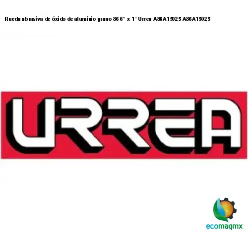 Rueda abrasiva de óxido de aluminio grano 36 6 x 1 Urrea