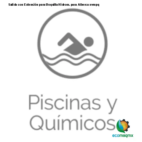 Salida con Extensión para Boquilla Hidrom. para Alberca